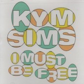 Kym Sims - I Must Be Free