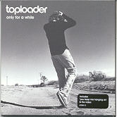Toploader - Only For A While 